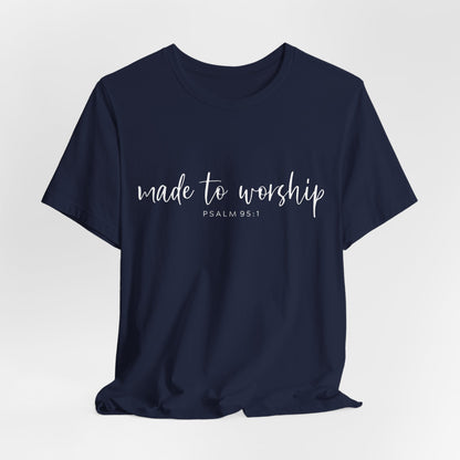 Made to Worship T-Shirt — Psalm 95:1 Christian Worship Tee