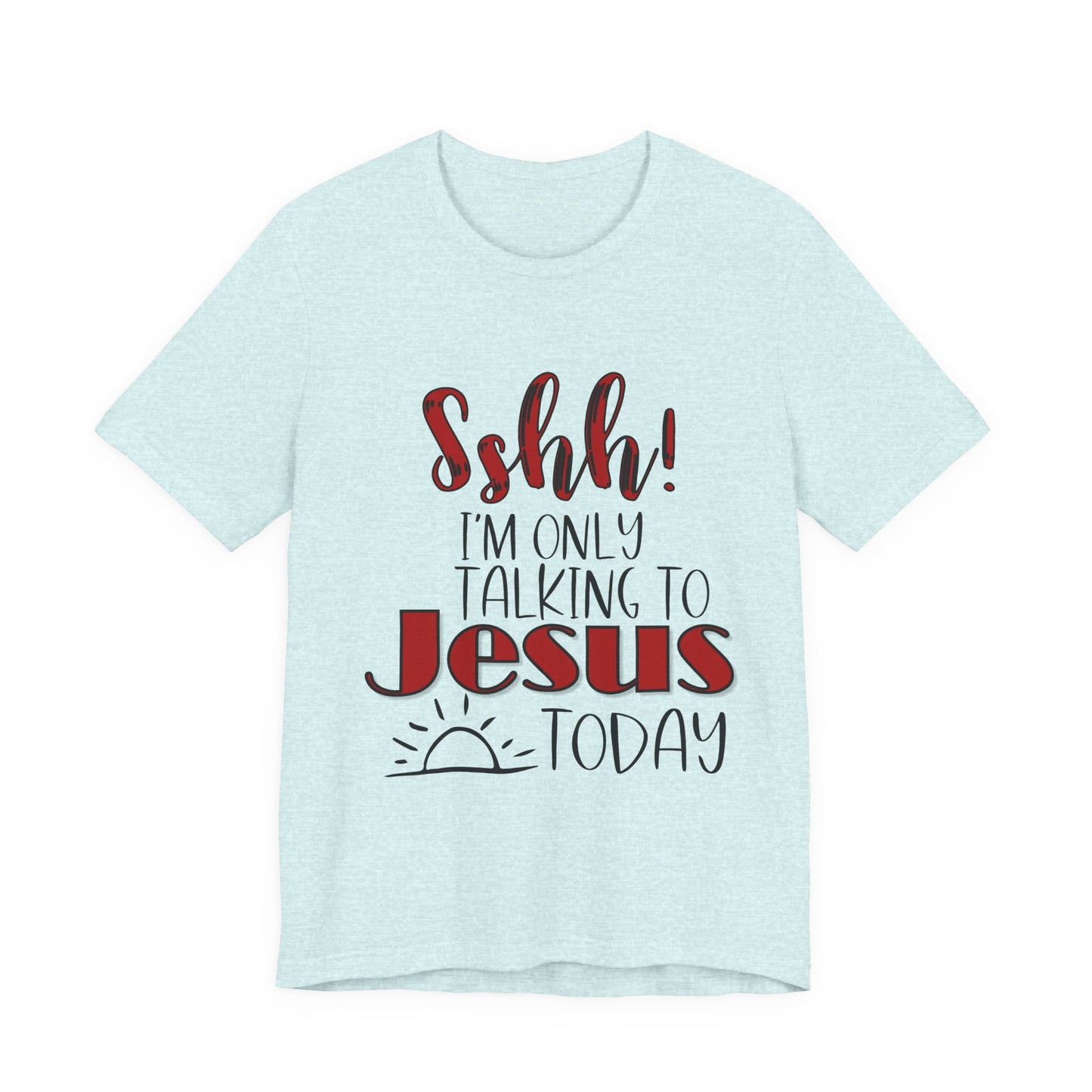 Faith Graphic Tee — “Shh! I’m Only Talking to Jesus Today” Christian T‑Shirt