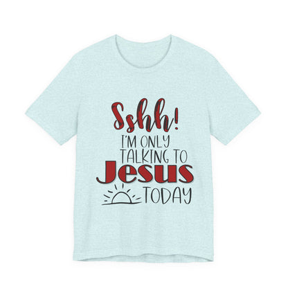 Faith Graphic Tee — “Shh! I’m Only Talking to Jesus Today” Christian T‑Shirt