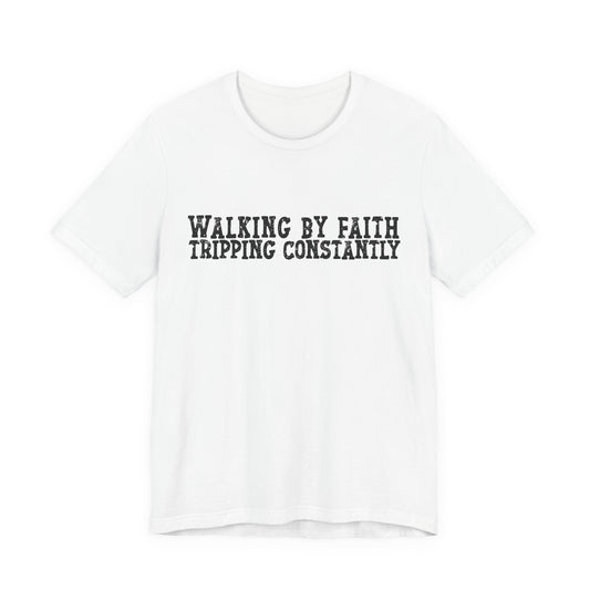 Walking By Faith, Tripping Constantly Tee — Christian Faith Graphic T-Shirt