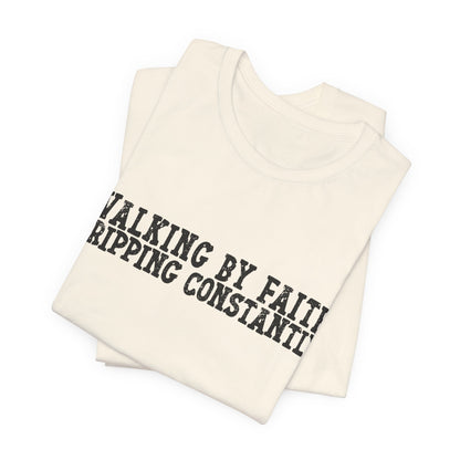 Walking By Faith, Tripping Constantly Tee — Christian Faith Graphic T-Shirt
