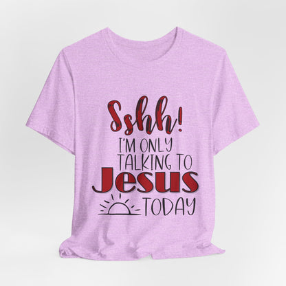 Faith Graphic Tee — “Shh! I’m Only Talking to Jesus Today” Christian T‑Shirt