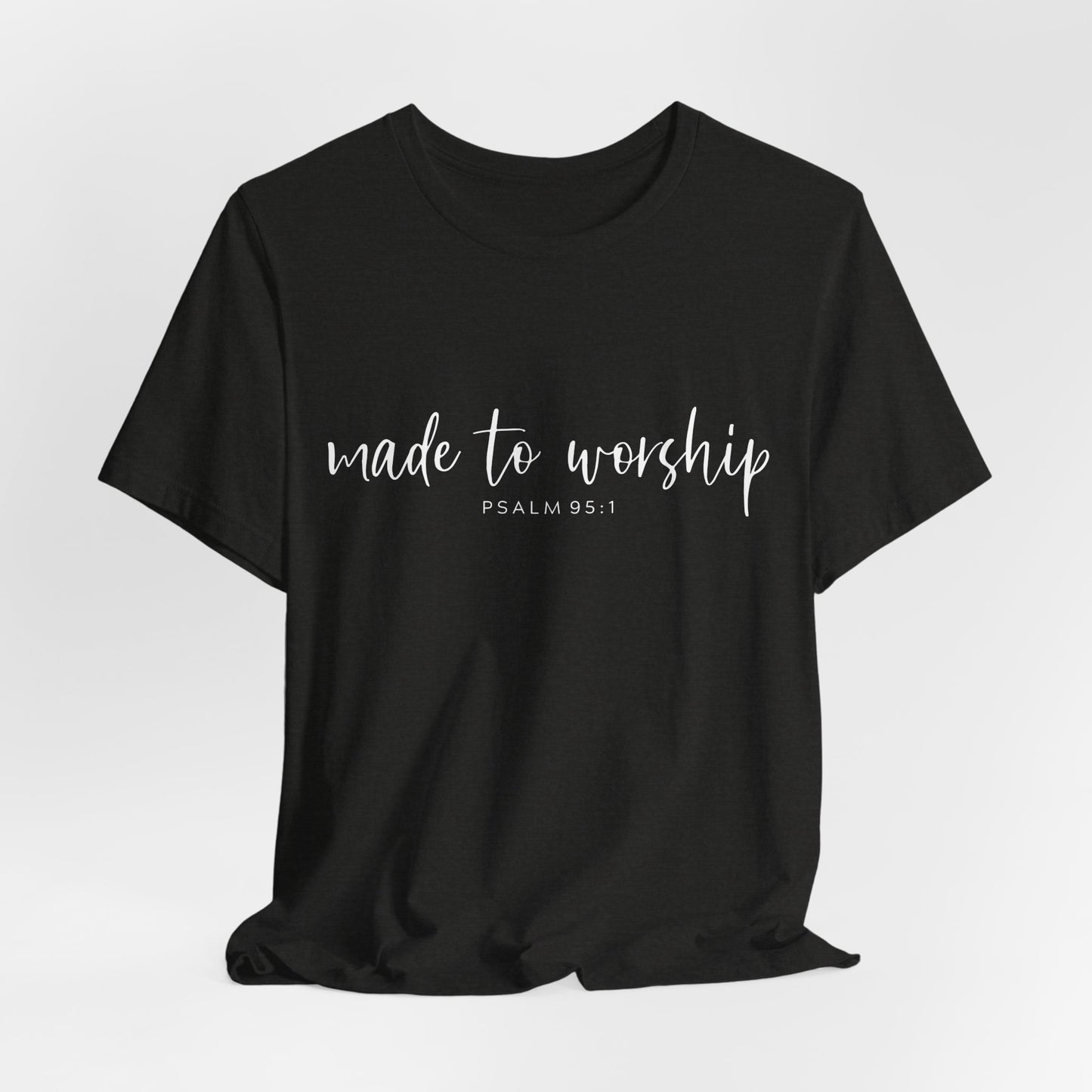 Made to Worship T-Shirt — Psalm 95:1 Christian Worship Tee