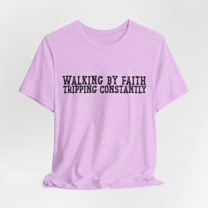 Walking By Faith, Tripping Constantly Tee — Christian Faith Graphic T-Shirt