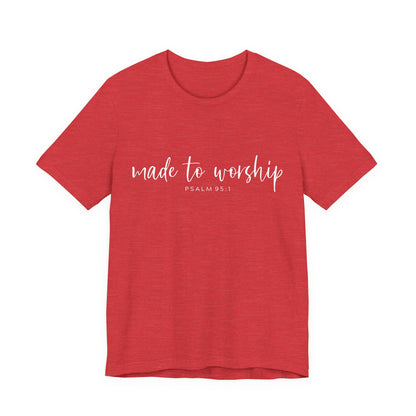 Made to Worship T-Shirt — Psalm 95:1 Christian Worship Tee