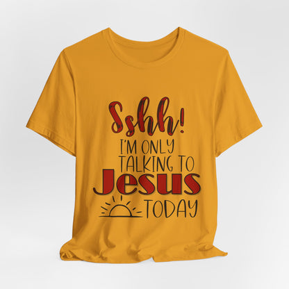 Faith Graphic Tee — “Shh! I’m Only Talking to Jesus Today” Christian T‑Shirt