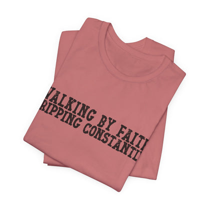 Walking By Faith, Tripping Constantly Tee — Christian Faith Graphic T-Shirt