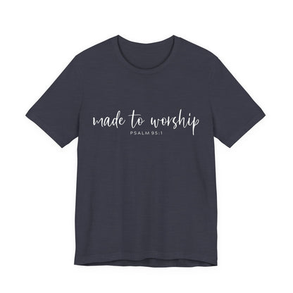 Made to Worship T-Shirt — Psalm 95:1 Christian Worship Tee