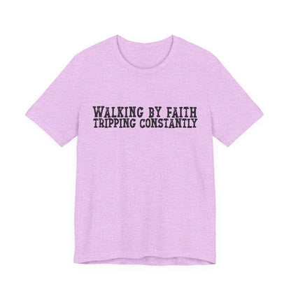 Walking By Faith, Tripping Constantly Tee — Christian Faith Graphic T-Shirt