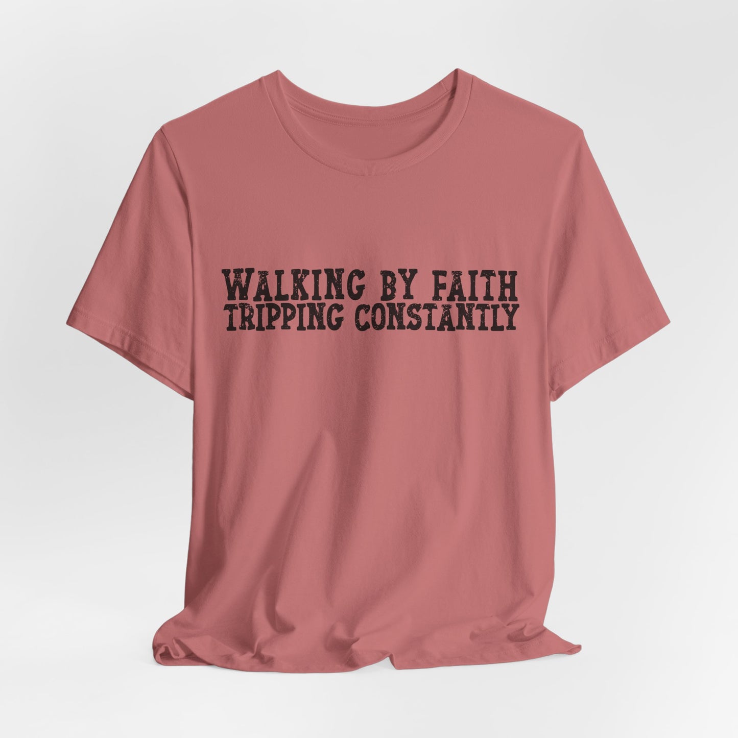Walking By Faith, Tripping Constantly Tee — Christian Faith Graphic T-Shirt