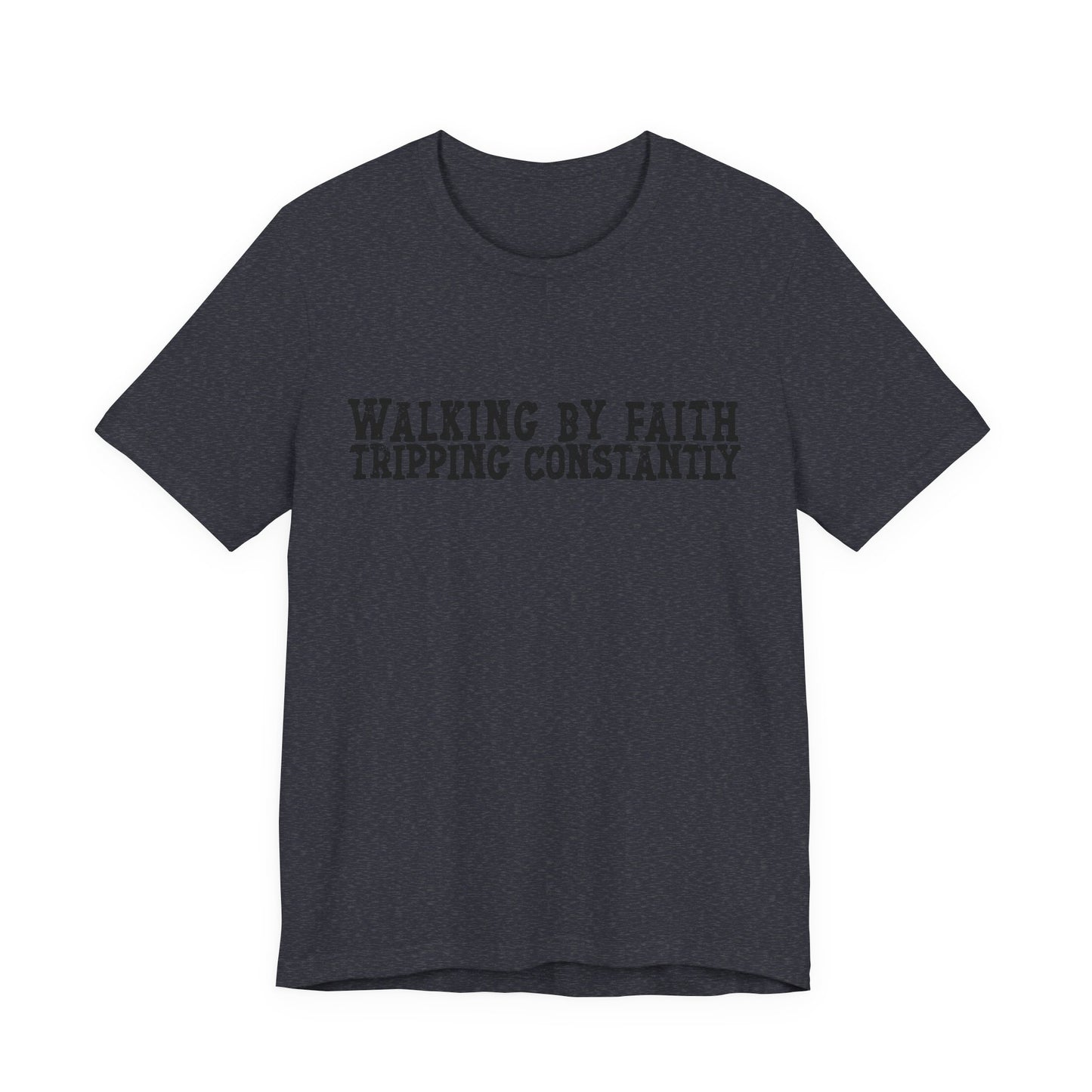 Walking By Faith, Tripping Constantly Tee — Christian Faith Graphic T-Shirt