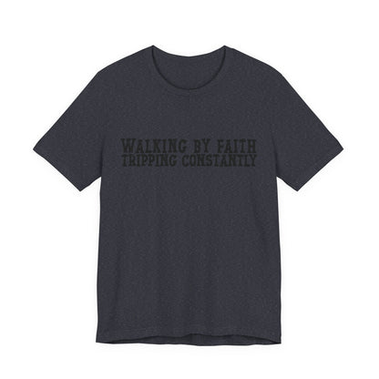 Walking By Faith, Tripping Constantly Tee — Christian Faith Graphic T-Shirt