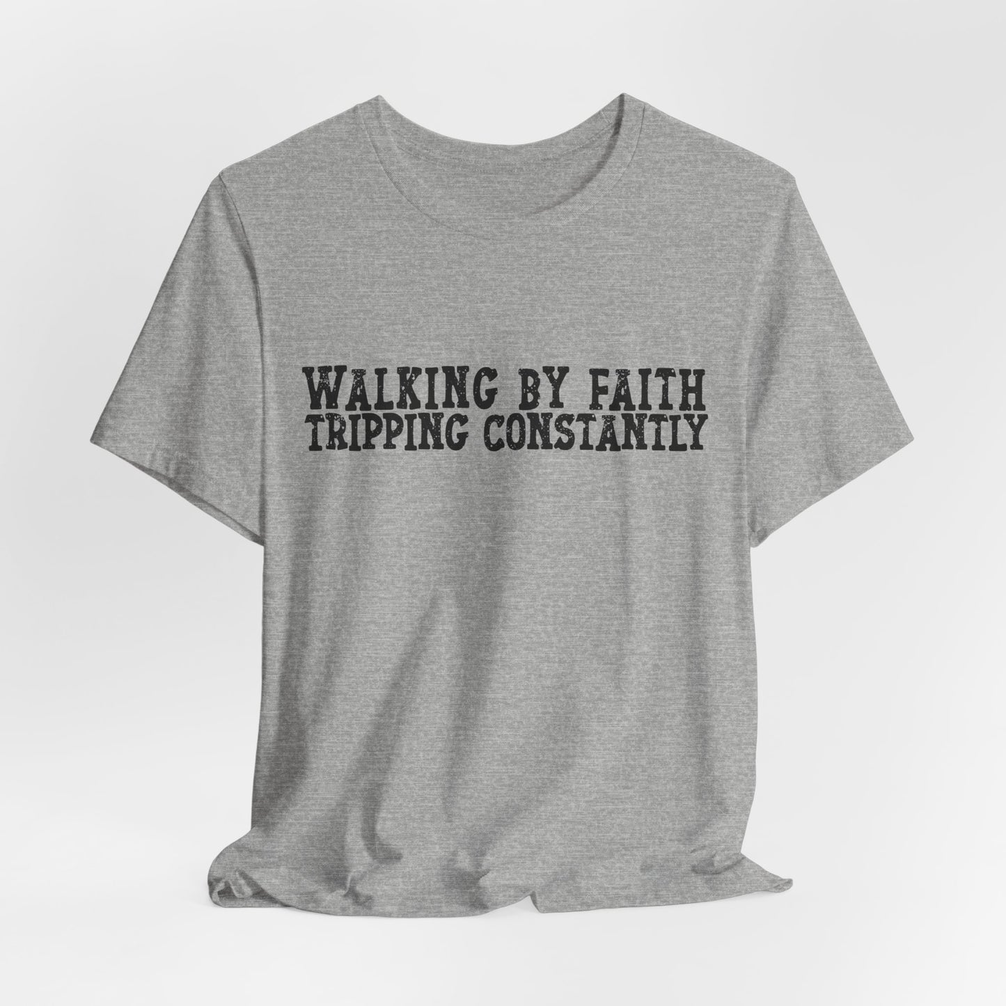Walking By Faith, Tripping Constantly Tee — Christian Faith Graphic T-Shirt