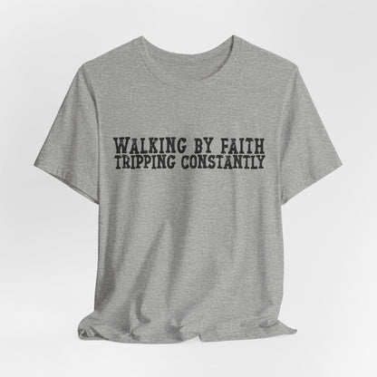 Walking By Faith, Tripping Constantly Tee — Christian Faith Graphic T-Shirt