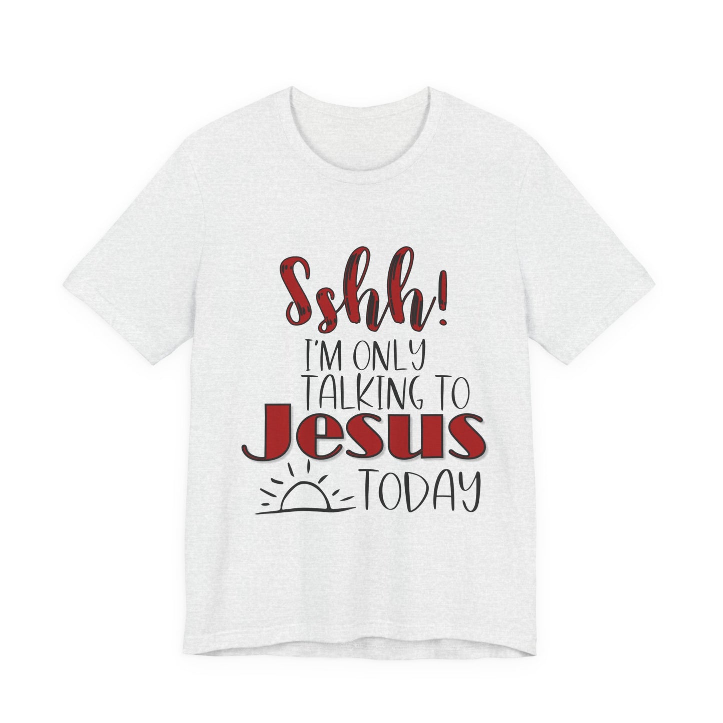 Faith Graphic Tee — “Shh! I’m Only Talking to Jesus Today” Christian T‑Shirt