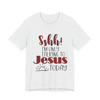 Faith Graphic Tee — “Shh! I’m Only Talking to Jesus Today” Christian T‑Shirt