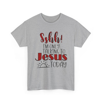 Christian T-Shirt — "Shhh! I'm Only Talking to Jesus Today" Graphic Tee