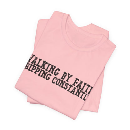Walking By Faith, Tripping Constantly Tee — Christian Faith Graphic T-Shirt